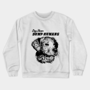 Dogs never dump Humans. T-shirts Crewneck Sweatshirt